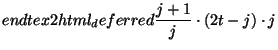 $\displaystyle end{tex2html_deferred}
\frac{j+1}{j} \mult (2t-j) \mult j$