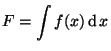 $\displaystyle F = \int f(x) \dif x
$